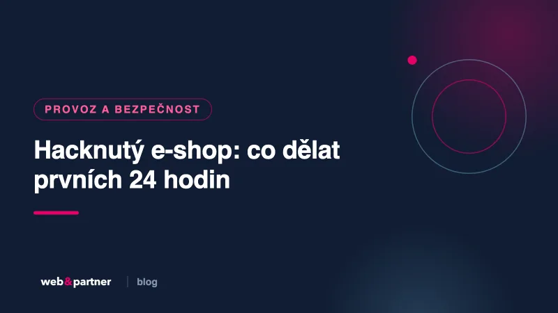E-shop vám někdo hacknul? Jak to poznáte a co dělat prvních 24 hodin