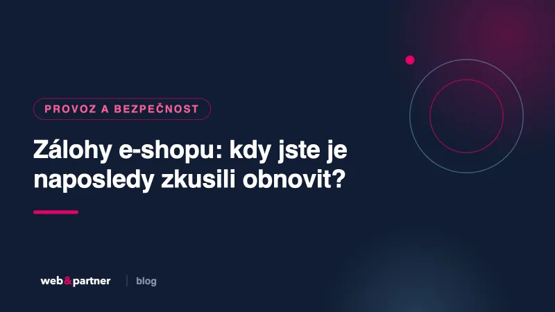 Zálohy e-shopu: kdy jste je naposledy zkusili obnovit?